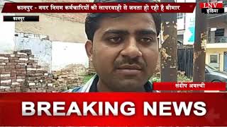 कानपुर - नगर निगम कर्मचारियों की लापरवाही से जनता हो रही है बीमार