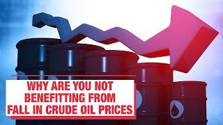 Why are you not benefitting from fall in crude oil prices
