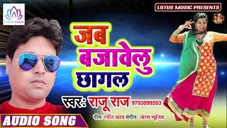 जब बजावेलु छागल - Raju Raj - Jab Bajawelu Chhagal - New Bhojpuri Hit Songs 2019