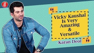 Vicky Kaushal Is Very Amazing & Versatile: Karan Deol
