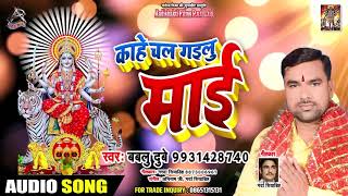 Kahe Chal Gayilu Mai - Bablu Dubey - काहे चल गइलु माई - Bhojpuri Superhit Devi geet 2019