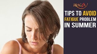 Watch Tips to Avoid Fatigue Problem in Summer