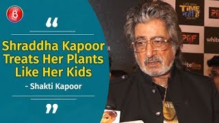 Shraddha Kapoor Treats Her Plants Like Her Kids: Shakti Kapoor