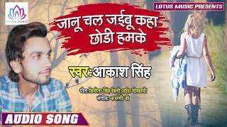 Akash Singh का दिल को छू लेने वाला दर्द गीत | चल जईबू कहाँ छोड़ी हमके | New Bhojpuri Sad Song 2019
