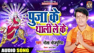 पूजा के थाली ले के - Bhola Bhojpuriya - Puja Ke Thali Le Ke - Navratri Special Songs 2019