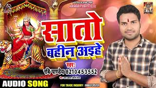 Ravi Panday का सुपरहिट देवी गीत - Saato Bahen Aayih सातो बहीन आइहे - Bhojpuri Navratri Song 2019