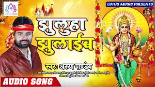 Arun Panday का  नवरात्री स्पेशल गीत | झुलुहा झुलाईब | Jhuluha Jhulaib | New Devi Geet 2019