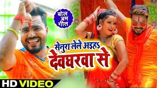HD Video Song  - सेनूरा लेले अईहs देवघरवा से - Monu Albela , Antra Singh - Bhojpuri Bol Bam Songs