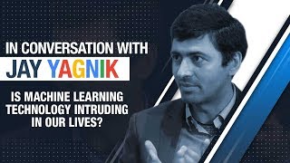 Google's Jay Yagnik explains: Is Machine Learning technology intruding in our lives?