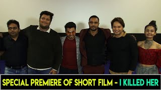 Special Premiere of Short film I KILLED HER Written & Directed - Aayush Kungwani, Producer- Shahjaan