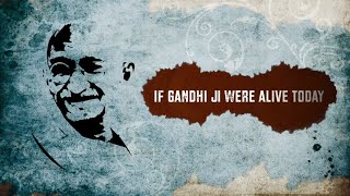 Have you ever thought how different our country would be if Gandhiji were still here today?