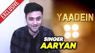 Yaadein Music Video - Singer Aaryan Exclusive Interview