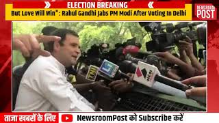 "...But Love Will Win": Rahul Gandhi Jabs PM Modi After Voting In Delhi | NewsroomPost