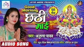 गुड मॉर्निंग छठी माई - #Anupama Yadav | Good Morning Chhathi Maai | New Bhojpuri Chhath Song 2019