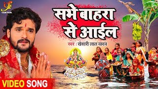#Khesari Lal Yadav का Superhit Chhath Video Song - सभे बाहरा से आईल - Devotional Chhath Geet 2019