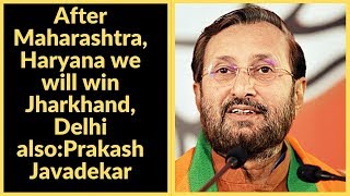 After Maharashtra, Haryana we will win Jharkhand, Delhi also: Prakash Javadekar