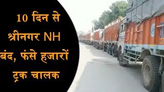 10 दिन से श्रीनगर NH बंद, जगह-जगह फंसे हजारों Truck Driver