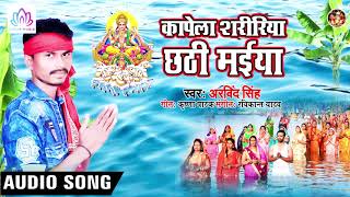 #Arvind Singh - कापेला शरीरिया छठी मईया | Kapela Shaririya Chhathi Maiya | New Bhojpuri Chhath Song