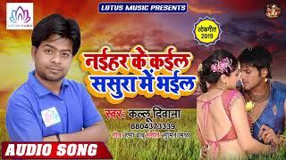 नईहर के कइल ससुरा में भईल | Kallu Deewana का ये गाना लगन में गर्दा उड़ा देगा | New Bhojpuri Song 2019