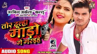 तोर दूल्हा माड़ो में मरईहे - Arvind Akela Kallu का NEW सुपरहिट Song | New Bhojpuri Song 2019