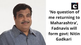 'No question of me returning to Maharashtra’, Fadnavis will form govt: Nitin Gadkari