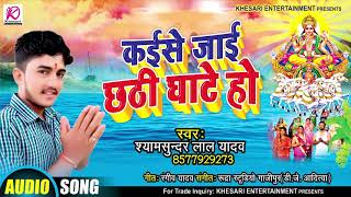 #छठ गीत - कईसे जाई छठी घाटे हो - Shyam Sundar Yadav - Kaise Jaai Chhathi Ghate - Bhojpuri Chath Song