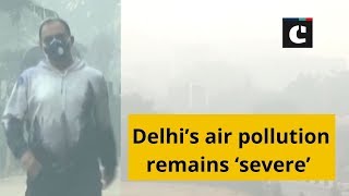 Delhi’s air pollution remains ‘severe’