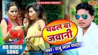 Raju Lal Yadav का Superhit गाना - चढल बा जवानी | HD VIDEO SONG | NEW BHOJPURI SONG | KALASH MUSIC