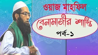বেনামাজির শাস্তি কি হবে ? পর্ব ০১ । Bangla New Waz Mahfil 2019 | Waz Mahfil Video | Islamic BD