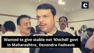 Wanted to give stable not Khichdi govt in Maharashtra: Devendra Fadnavis