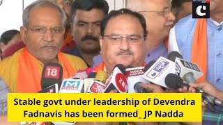 Stable govt under leadership of Devendra Fadnavis has been formed_ JP Nadda