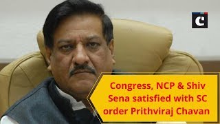Congress, NCP & Shiv Sena satisfied with SC order: Prithviraj Chavan