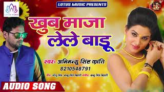 #Abhimanyu_Singh_Kranti - खूब माजा लेले बाड़ू | Khub Maza Lele Badu | New Bhojpuri Song 2019