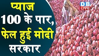 प्याज 100 के पार, फेल हुई मोदी सरकार | Onion prices touched Rs 100 in most retail markets in India