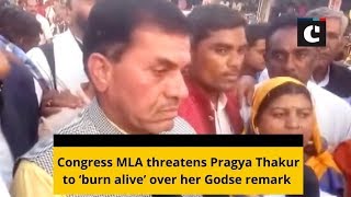 Congress MLA threatens Pragya Thakur to ‘burn alive’ over her Godse remark