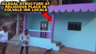 Illegal Structure At Religious Place In Colvale Irk Locals
