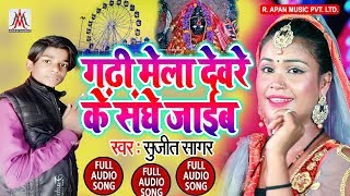 गढ़ी माई मेला स्पेशल गीत - Gadhi Mela Devare Ke Sanghe Jaaib - Sujit Sagar