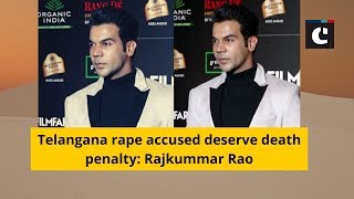 Telangana rape accused deserve death penalty: Rajkummar Rao