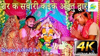 UHD 4-K Ashis Pal, शेर क सवारी कइके अइतु द्वार, Super Hit Video Song, 2019 Bhojpuri Devigeet