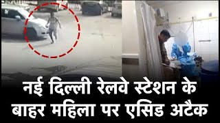 नई दिल्ली रेलवे स्टेशन के बाहर महिला पर एसिड अटैक, CCTV में आरोपी कैद