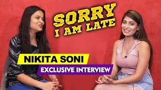Sorry I Am Late | Exclusive Interview With Actress Nikita Soni