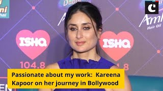 Passionate about my work:  Kareena Kapoor on her journey in Bollywood
