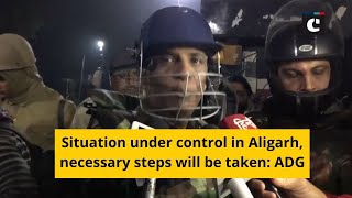 Situation under control in Aligarh, necessary steps will be taken: ADG