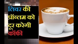 सिर्फ रोज पीना एक कप कॉफी और भूल जाओ ये सब बीमारिया | lever problem solution in hindi