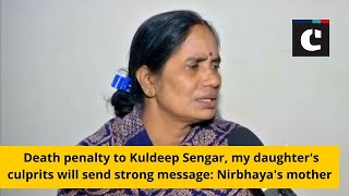 Death penalty to Kuldeep Sengar, my daughter's culprits will send strong message: Nirbhaya's mother