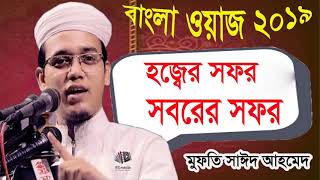 Hajjer Sofor Soborer Sofor । হজ্বের সফর সবরের সফর । Mufty Sayeed Ahmed Bangla Waz Mahfil 2019