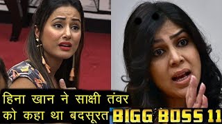 Bigg Boss 11: Hina Khan ने Sakshi Tanwar को कहा था बदसूरत !!