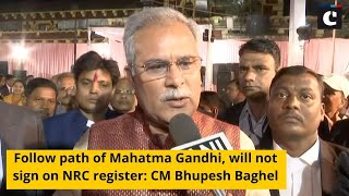 Follow path of Mahatma Gandhi, will not sign on NRC register: CM Bhupesh Baghel