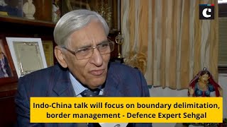 Indo-China talk will focus on boundary delimitation, border management - Defence Expert Sehgal