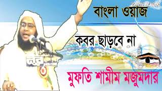 কবর ছাড়বে না । Kobor Charbe Na । Bangla Waz Mufty Shamim Mojumder । Bangla Waz Mahfil 2019